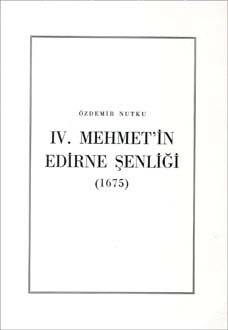IV. Mehmet`in Edirne Şenliği (1675)- Özdemir Nutku - 1