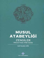 Musul Atabeyliği: Zengiler (Musul Kolu 1146-1233)- Halil İbrahim Gök - 1