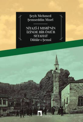 Niyazî-i Mısrî'nin İzinde Bir Ömür Seyahat Dildâr-ı Şemsî - 1